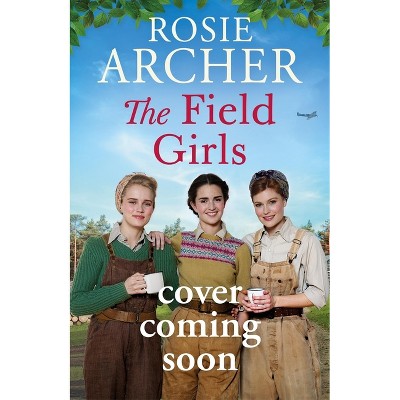 The Field Girls - by  Rosie Archer (Hardcover)