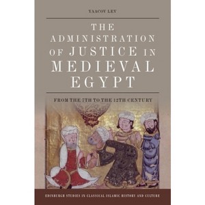 The Administration of Justice in Medieval Egypt - (Edinburgh Studies in Classical Islamic History and Culture) by  Yaacov Lev (Paperback) - 1 of 1