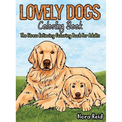 Lovely Dogs Coloring Book The Stress Relieving Coloring Book For Adults - by  Ashley Pearson (Hardcover)