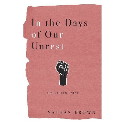 In the Days of Our Unrest - by  Nathan Brown (Paperback)