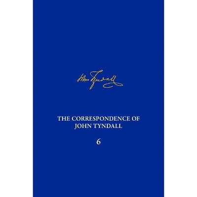 The Correspondence of John Tyndall, Volume 6 - by  Michael D Barton & Janet Browne & Ken Corbett & Norman McMillan (Hardcover)