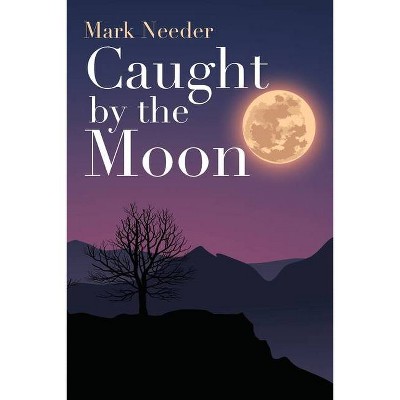 Caught by the Moon - by  Mark Needer (Paperback)