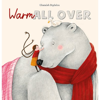 Warm All Over - by  Ghzaleh Bigdelou (Hardcover)