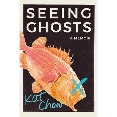 Seeing Ghosts - by  Kat Chow (Hardcover)