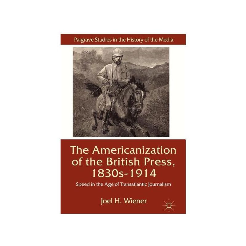 The Americanization of the British Press, 1830s-1914 - (Palgrave Studies in the History of the Media) by  J Wiener (Hardcover), 1 of 2