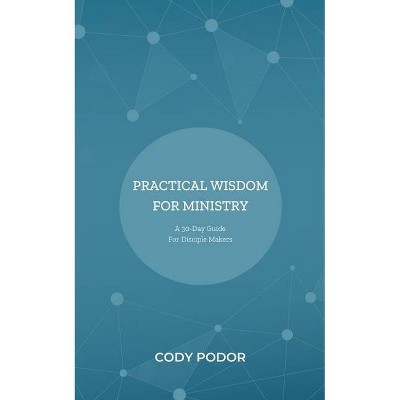 Practical Wisdom For Ministry - by  Cody Podor (Paperback)