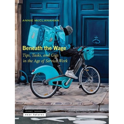 Beneath the Wage - by  Annie McClanahan (Hardcover)