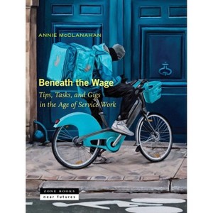 Beneath the Wage - by  Annie McClanahan (Hardcover) - 1 of 1