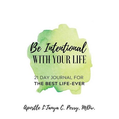 Be Intentional With Your Life 21 - by  Apostle L'Tanya C Perry MDIV (Paperback)