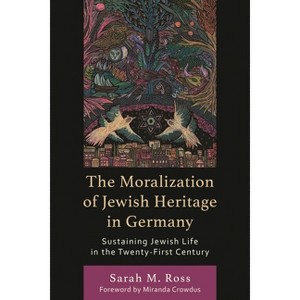 Moralization of Jewish Heritage in Germany - by  Sarah M Ross (Hardcover) - 1 of 1