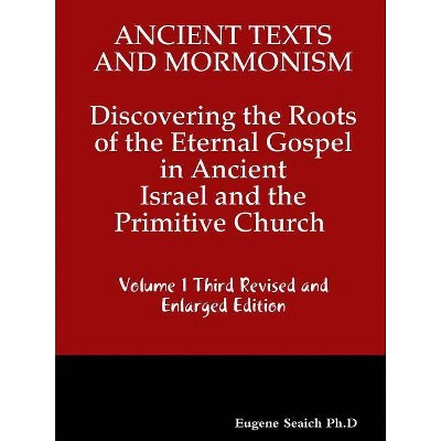 Ancient Texts And Mormonsim Discovering the Roots of the Eternal Gospel in Ancient Israel and the Primitive Church Volume 1 Third Revised and