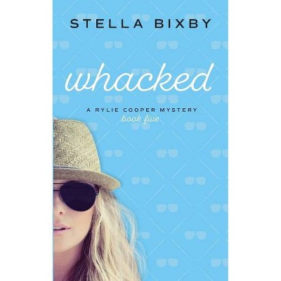 Whacked - (Rylie Cooper Mysteries) by  Stella Bixby (Paperback)