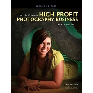 How to Create a High Profit Photography Business in Any Market - by  James Williams (Paperback) - 1 of 1