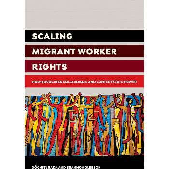 Scaling Migrant Worker Rights - by  Xochitl Bada & Shannon Gleeson (Paperback)