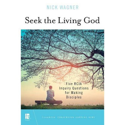 Seek the Living God - (Teamrcia) by  Nick Wagner (Paperback)