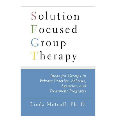 Solution Focused Group Therapy - by  Linda Metcalf (Paperback)