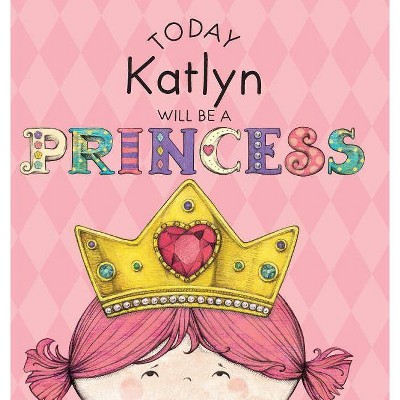 Today Katlyn Will Be a Princess - by  Paula Croyle (Hardcover)