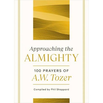 Approaching the Almighty - by  A W Tozer (Hardcover)