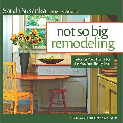 Not So Big Remodeling - by  Sarah Susanka & Marc Vassallo (Paperback)