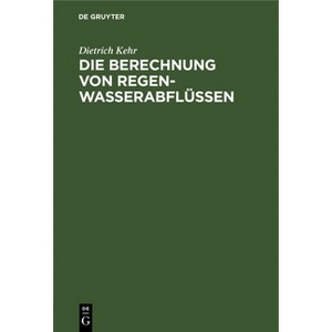 Die Berechnung Von Regenwasserabflüssen - by  Dietrich Kehr (Hardcover) - 1 of 1
