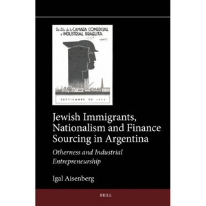 Jewish Immigrants, Nationalism and Finance Sourcing in Argentina - (Jewish Latin America) by  Igal Aisenberg (Hardcover) - 1 of 1