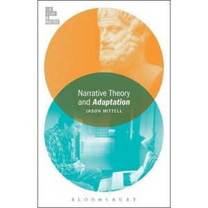 Narrative Theory and Adaptation. - (Film Theory in Practice) by  Jason Mittell (Paperback) - 1 of 1