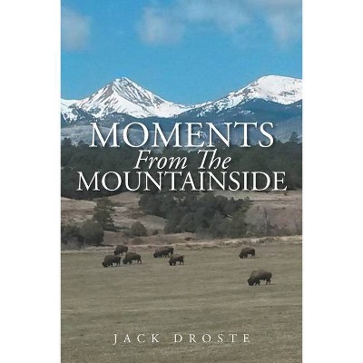 Moments From The Mountainside - by  Jack Droste (Paperback)