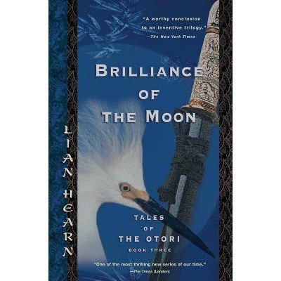 Brilliance of the Moon - (Tales of the Otori) by  Lian Hearn (Paperback)