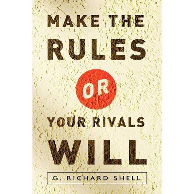 Make the Rules or Your Rivals Will - by  Richard Shell (Paperback)