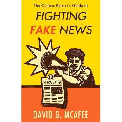 The Curious Person's Guide to Fighting Fake News - by  David G McAfee (Paperback)