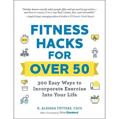 Fitness Hacks for Over 50 - by  K Aleisha Fetters (Paperback)