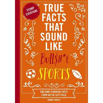 True Facts That Sound Like Bull$#*t: Sports - by  Shane Carley (Paperback)