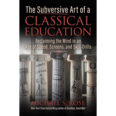 The Subversive Art of a Classical Education - by  Michael S Rose (Hardcover)