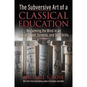 The Subversive Art of a Classical Education - by  Michael S Rose (Hardcover) - 1 of 1