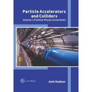 Particle Accelerators and Colliders: Volume I (Particle Physics Essentials) - by  Josh Hudson (Hardcover) - 1 of 1