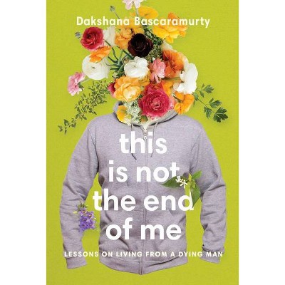 This Is Not the End of Me - by  Dakshana Bascaramurty (Paperback)