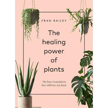 The Healing Power of Plants - by  Fran Bailey (Hardcover)