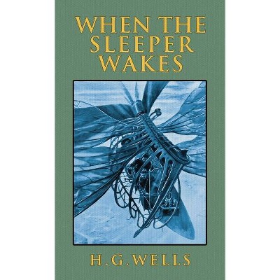 When the Sleeper Wakes - by  H G Wells (Hardcover)