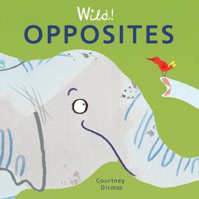 Opposites - (Wild! Concepts) by  Courtney Dicmas (Board Book)