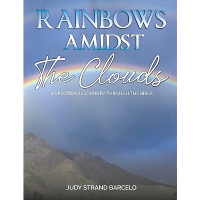 Rainbows Amidst the Clouds - by  Judy Strand Barcelo (Paperback)