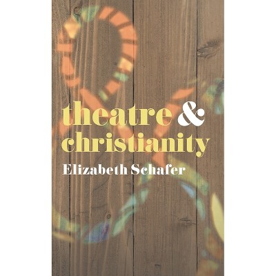Theatre and Christianity - by  Elizabeth Schafer (Paperback)