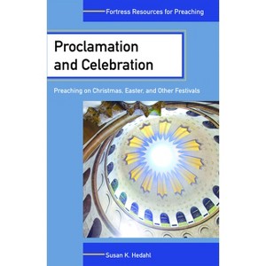 Proclamation and Celebration - (Fortress Resources for Preaching) by  Susan K Hedahl (Paperback) - 1 of 1