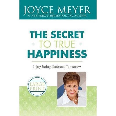 The Secret to True Happiness - Large Print by  Joyce Meyer (Paperback)