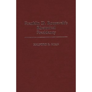 Franklin D. Roosevelt's Rhetorical Presidency - (Contributions in Political Science) by  Halford Ross Ryan (Hardcover) - 1 of 1