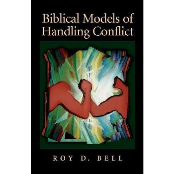 Biblical Models of Handling Conflict - by  Roy D Bell (Paperback)
