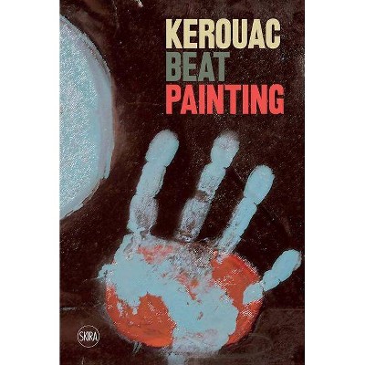 Kerouac: Beat Painting - by  Sandrina Bandera & Alessandro Castiglioni & Emma Zanella (Hardcover)