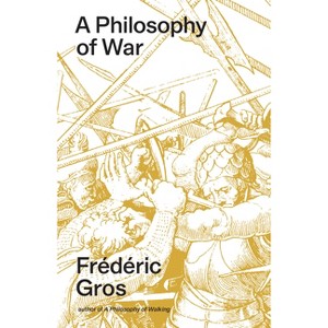 A Philosophy of War - by  Frédéric Gros (Hardcover) - 1 of 1