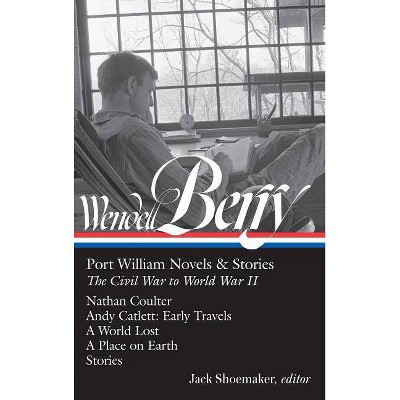 Wendell Berry: Port William Novels & Stories: The Civil War to World War II (Loa #302) - (Library of America Wendell Berry Edition) (Hardcover)