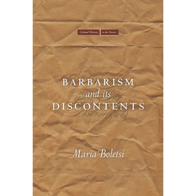 Barbarism and Its Discontents - (Cultural Memory in the Present) by  Maria Boletsi (Hardcover)