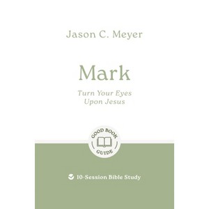 Mark: Turn Your Eyes Upon Jesus - (Good Book Guides) by  Jason C Meyer (Paperback) - 1 of 1